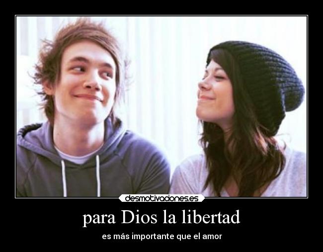para Dios la libertad - es más importante que el amor