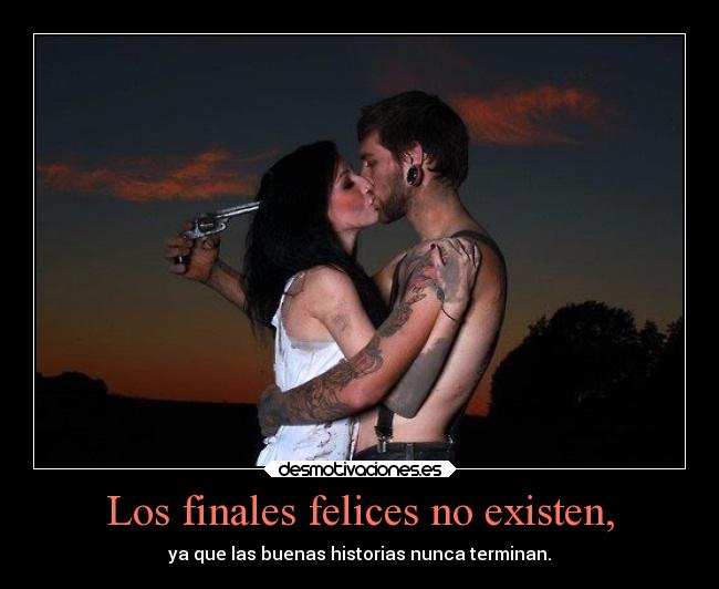 Los finales felices no existen, - ya que las buenas historias nunca terminan.