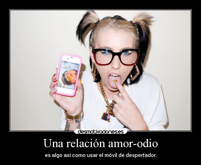 Una relación amor-odio - es algo así como usar el móvil de despertador.