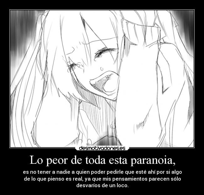 Lo peor de toda esta paranoia, - 