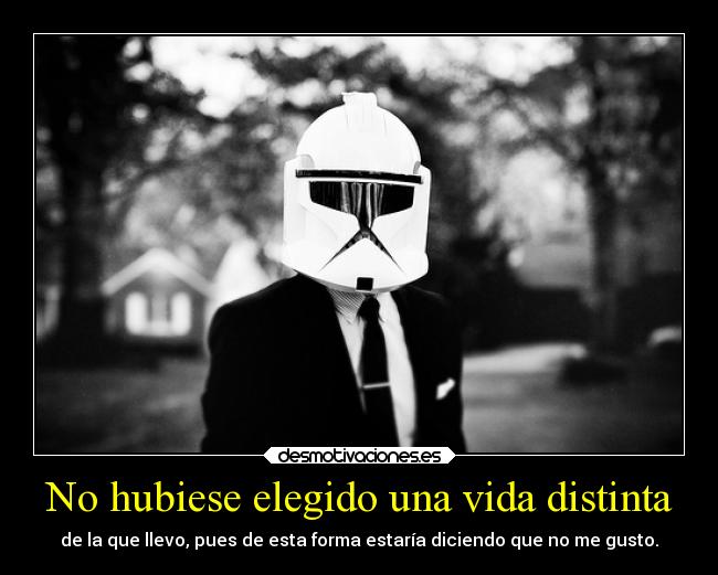No hubiese elegido una vida distinta -