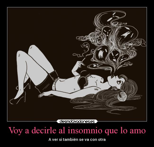 Voy a decirle al insomnio que lo amo - A ver si también se va con otra