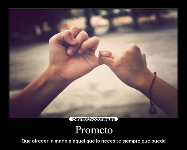 Prometo - Que ofrecer la mano a aquel que lo necesite siempre que pueda
