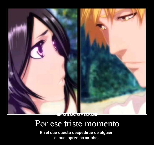 Por ese triste momento - En el que cuesta despedirce de alguien
al cual aprecias mucho...