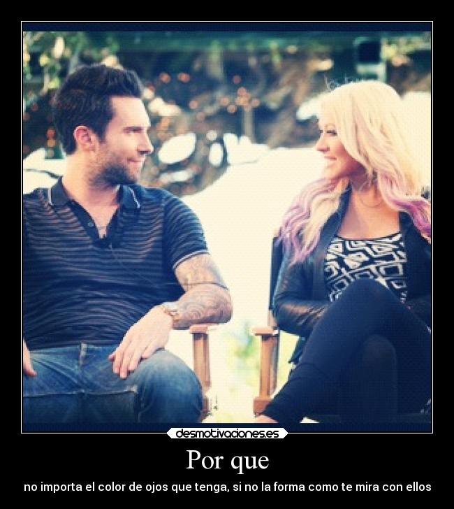 Por que - no importa el color de ojos que tenga, si no la forma como te mira con ellos