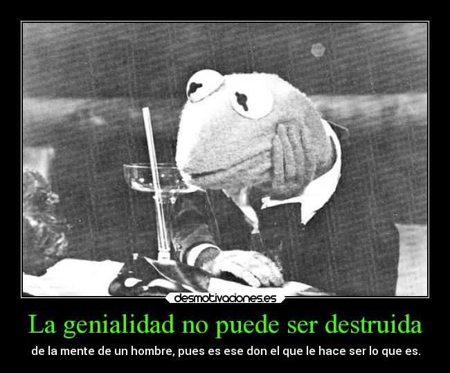 La genialidad no puede ser destruida -