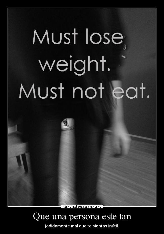 Que una persona este tan - jodidamente mal que te sientas inútil.