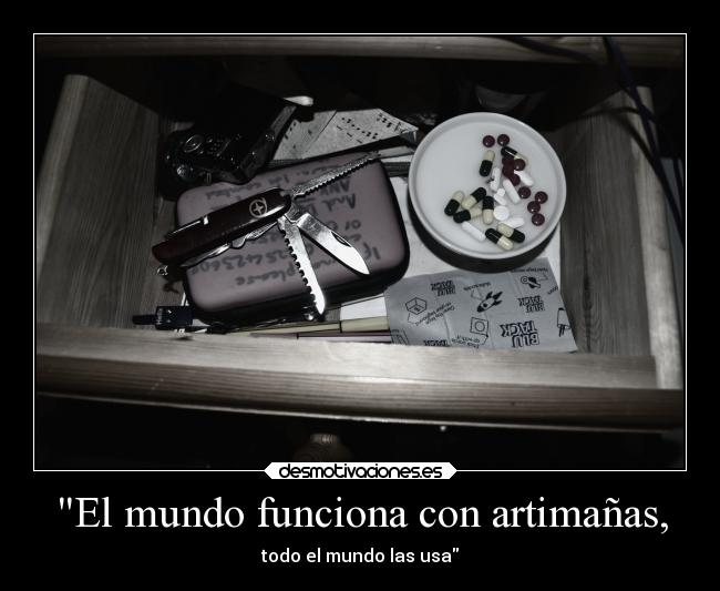 El mundo funciona con artimañas, - todo el mundo las usa