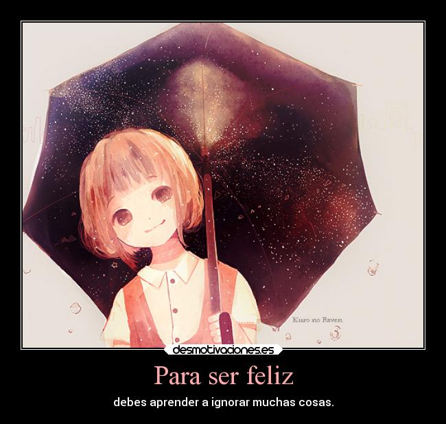 Para ser feliz - debes aprender a ignorar muchas cosas.