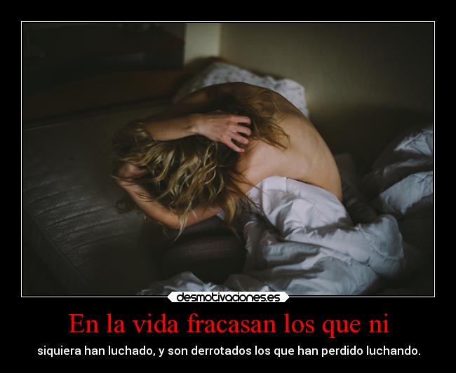 En la vida fracasan los que ni - 