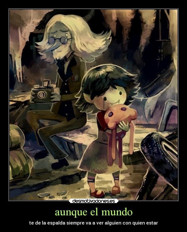 aunque el mundo - te de la espalda siempre va a ver alguien con quien estar