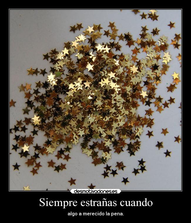 Siempre estrañas cuando - algo a merecido la pena.