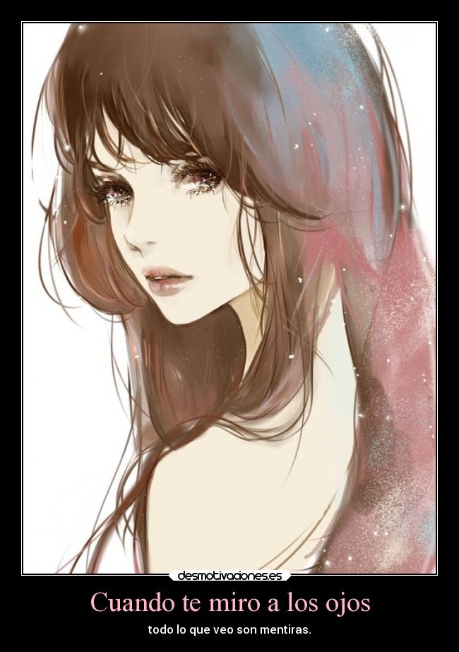 Cuando te miro a los ojos - todo lo que veo son mentiras.