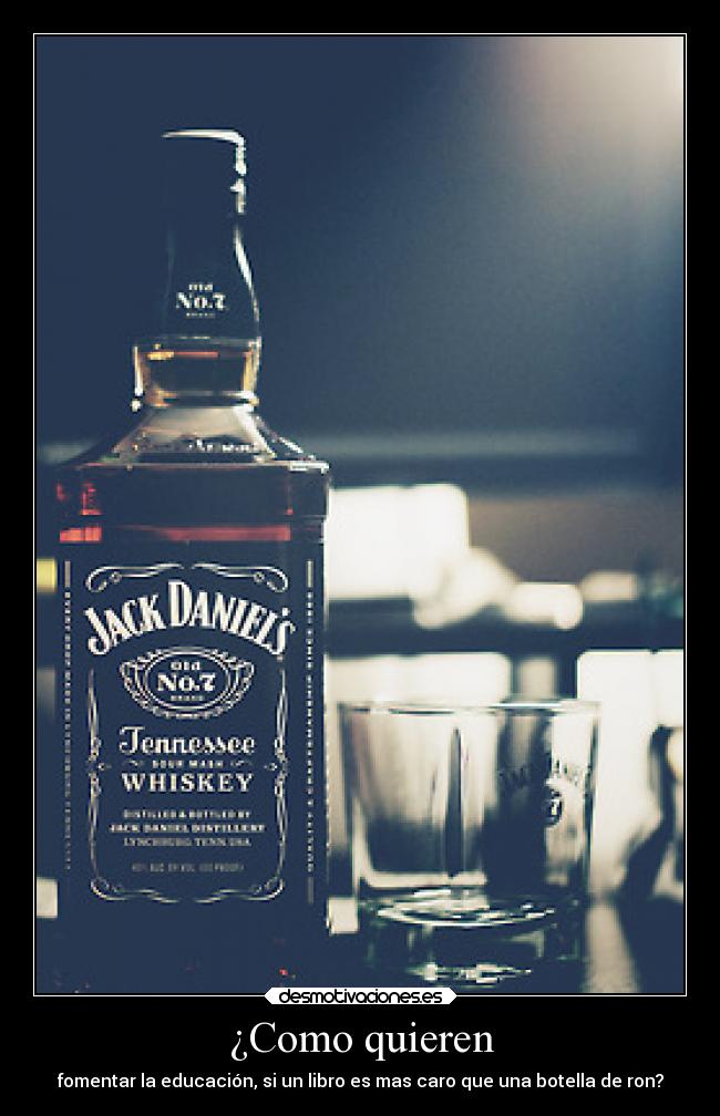 ¿Como quieren - fomentar la educación, si un libro es mas caro que una botella de ron?