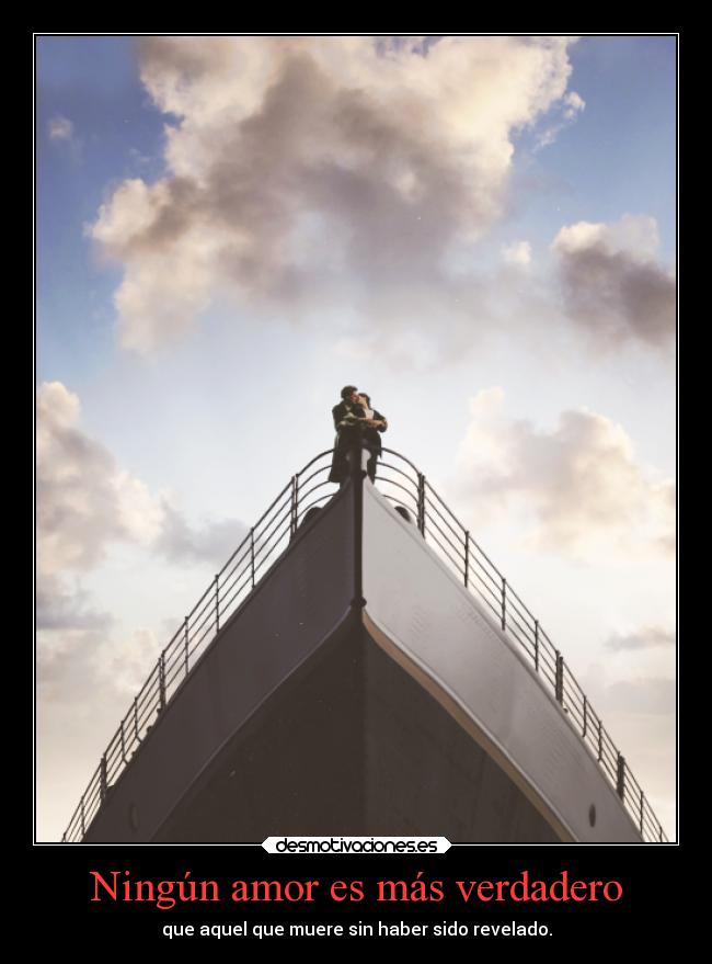 Ningún amor es más verdadero - que aquel que muere sin haber sido revelado.