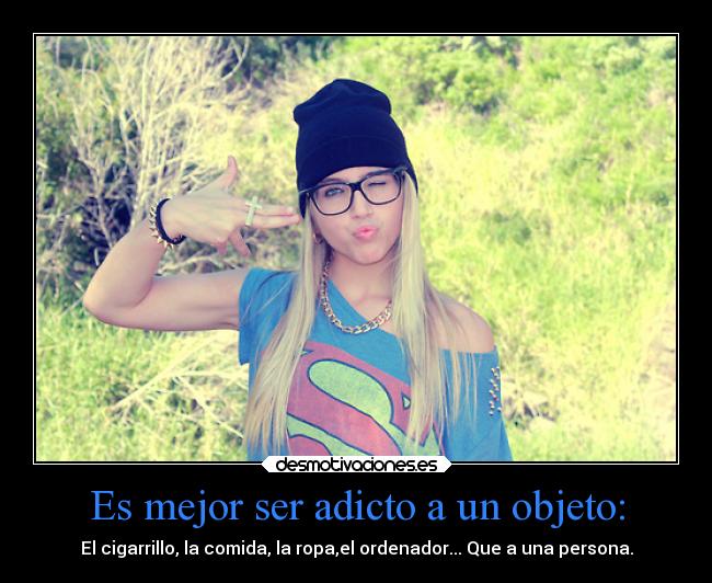 Es mejor ser adicto a un objeto: -