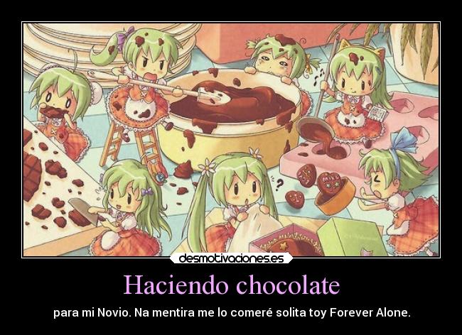Haciendo chocolate - para mi Novio. Na mentira me lo comeré solita toy Forever Alone.