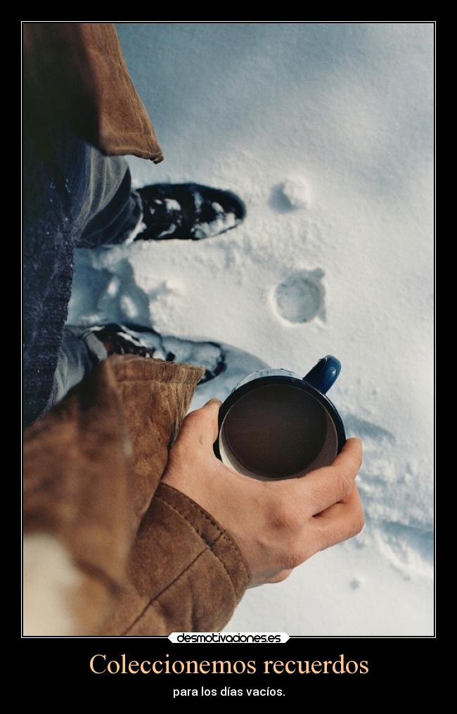 Coleccionemos recuerdos - para los días vacíos.