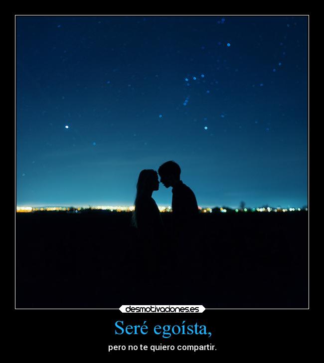 Seré egoísta, - 