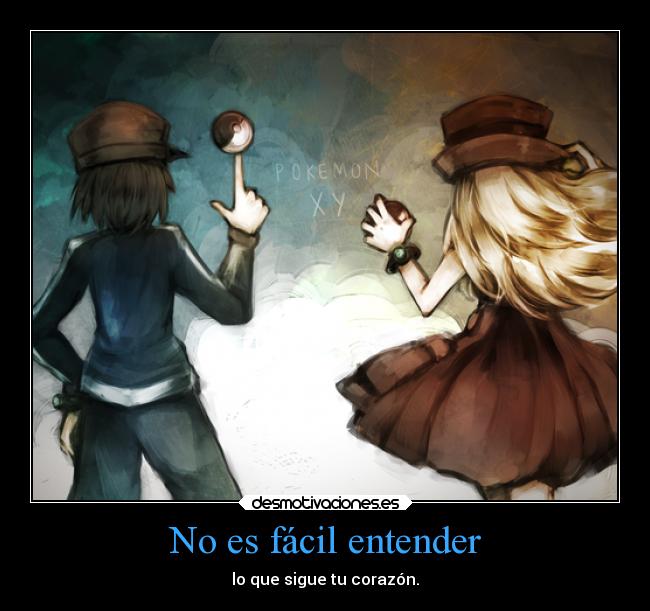 No es fácil entender - lo que sigue tu corazón.