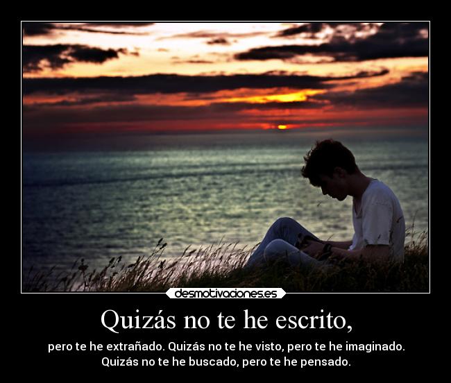 Quizás no te he escrito, -