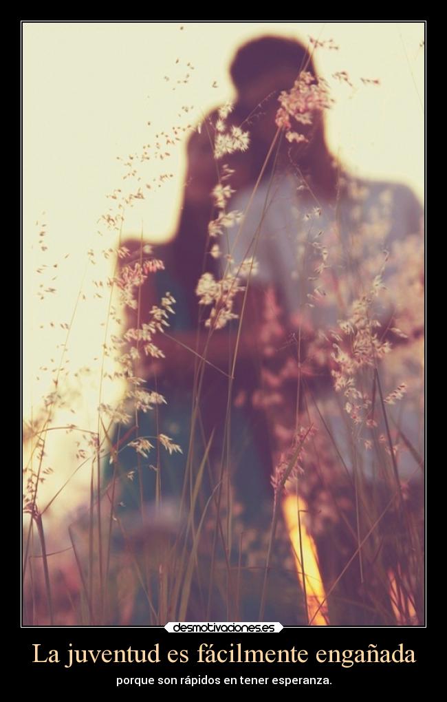 La juventud es fácilmente engañada -