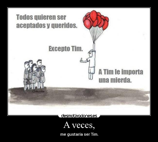 A veces, - me gustaría ser Tim.