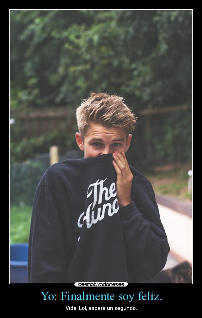 Yo: Finalmente soy feliz. - Vida: Lol, espera un segundo.