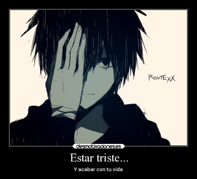 Estar triste... - Y acabar con tu vida
