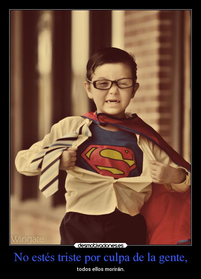 No estés triste por culpa de la gente, - 