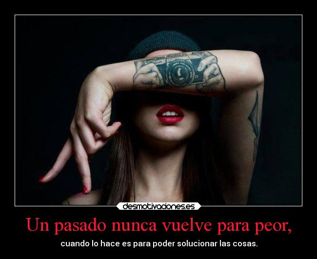 Un pasado nunca vuelve para peor, - 