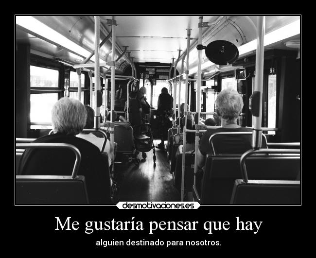 Me gustaría pensar que hay - alguien destinado para nosotros.