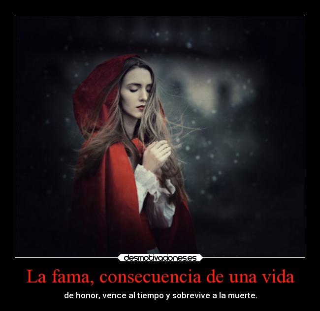 La fama, consecuencia de una vida - de honor, vence al tiempo y sobrevive a la muerte.