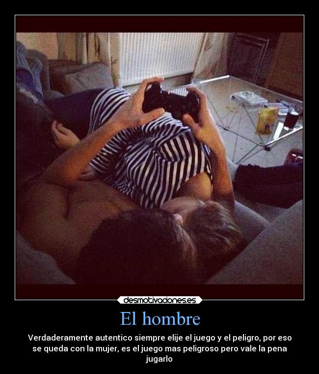 El hombre - Verdaderamente autentico siempre elije el juego y el peligro, por eso
se queda con la mujer, es el juego mas peligroso pero vale la pena
jugarlo
