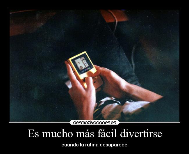 Es mucho más fácil divertirse - cuando la rutina desaparece.