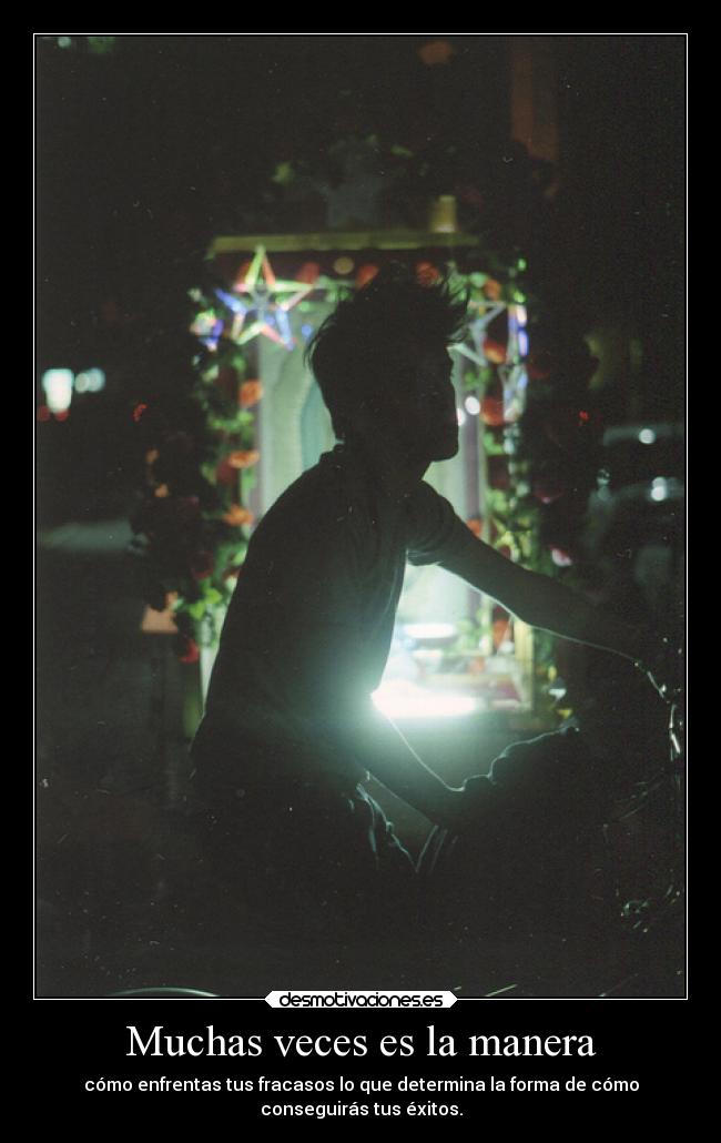 Muchas veces es la manera - cómo enfrentas tus fracasos lo que determina la forma de cómo
conseguirás tus éxitos.