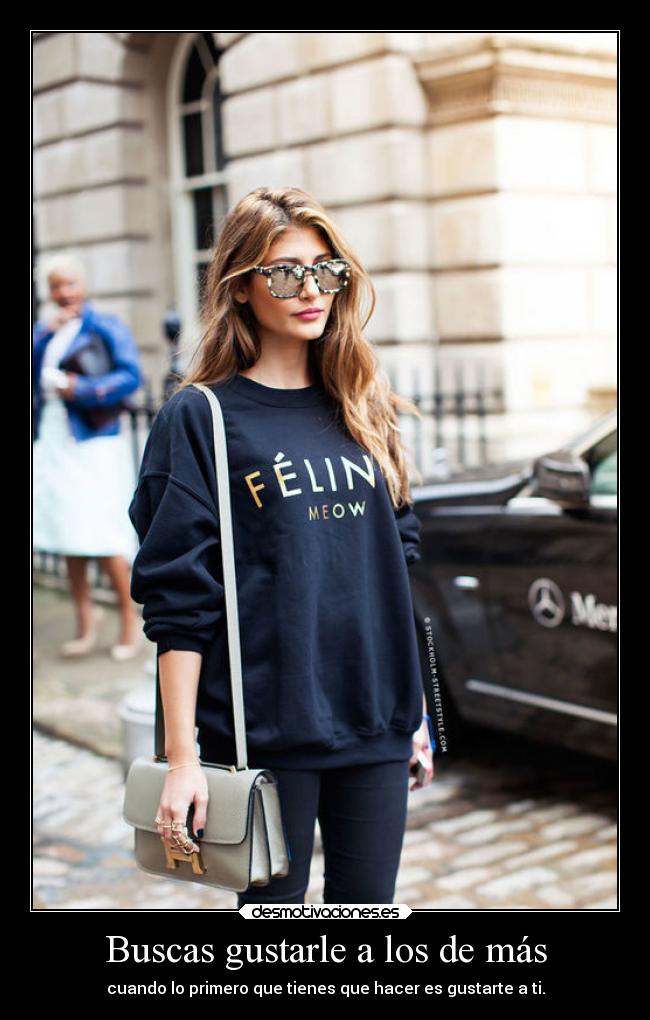 Buscas gustarle a los de más - cuando lo primero que tienes que hacer es gustarte a ti.