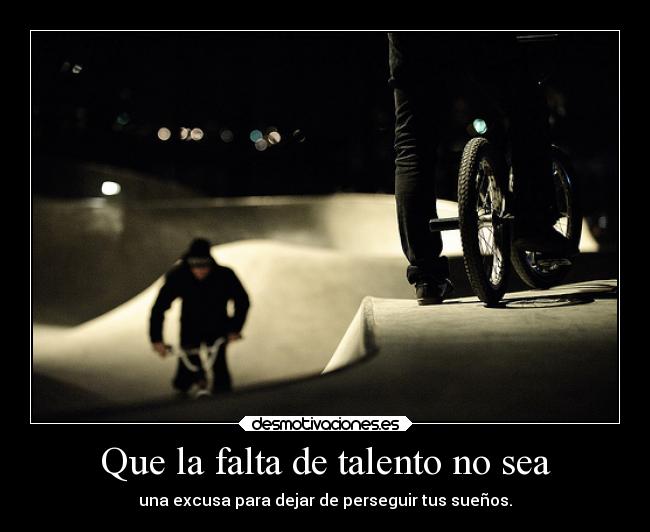 Que la falta de talento no sea - 
