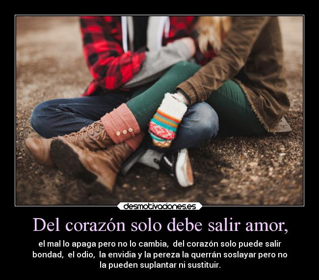 Del corazón solo debe salir amor, - 