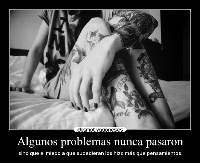 Algunos problemas nunca pasaron - sino que el miedo a que sucedieran los hizo más que pensamientos.