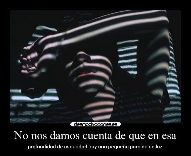 No nos damos cuenta de que en esa - 