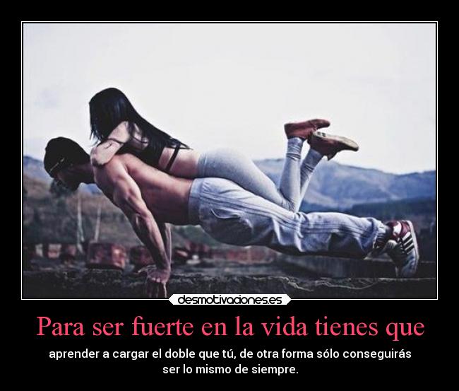 carteles vida desmotivaciones para ser fuerte tienes que cargar con todo demas desmotivaciones