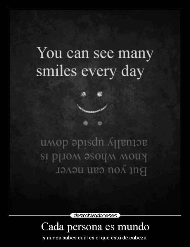 Cada persona es mundo - y nunca sabes cual es el que esta de cabeza.
