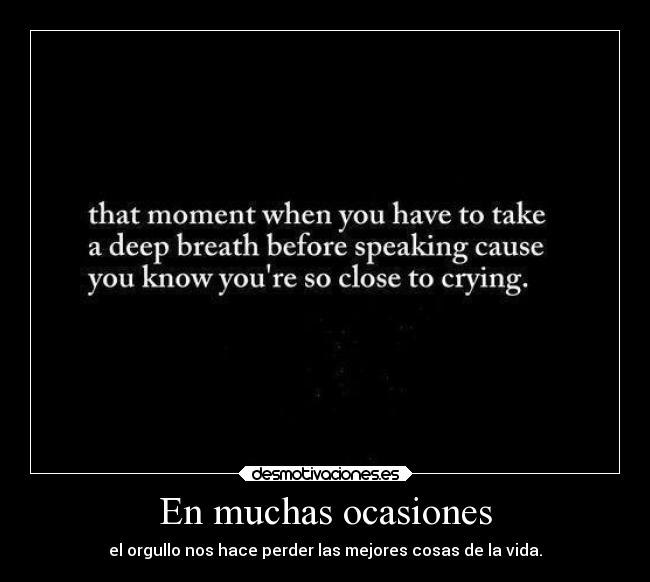 En muchas ocasiones - el orgullo nos hace perder las mejores cosas de la vida.