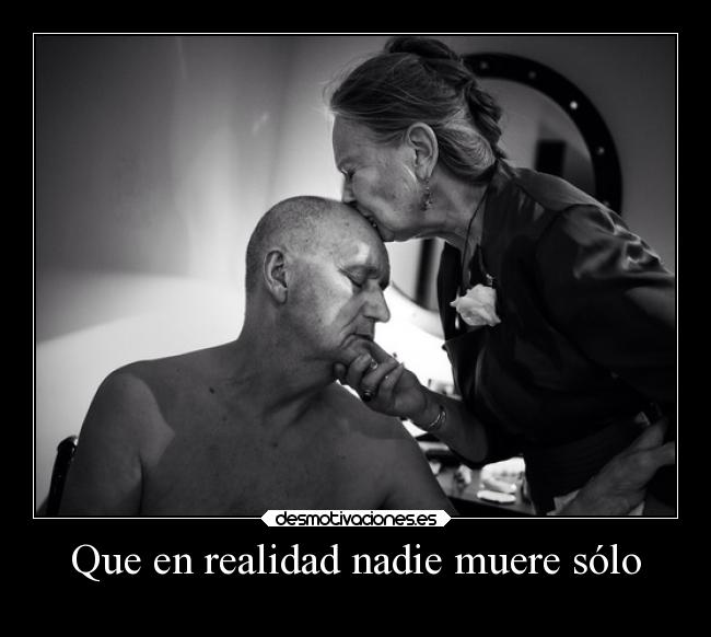 Que en realidad nadie muere sólo - 