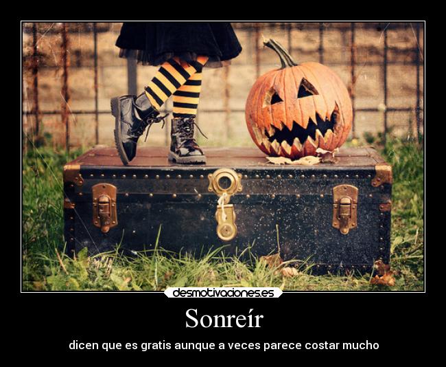 Sonreír - dicen que es gratis aunque a veces parece costar mucho