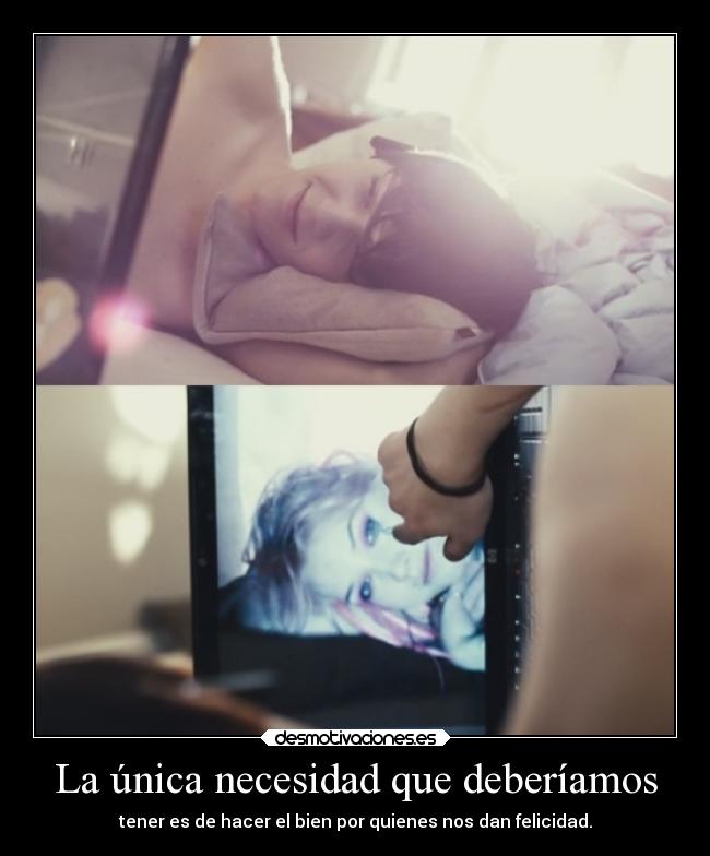 La única necesidad que deberíamos - tener es de hacer el bien por quienes nos dan felicidad.