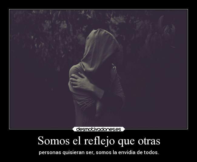Somos el reflejo que otras - personas quisieran ser, somos la envidia de todos.