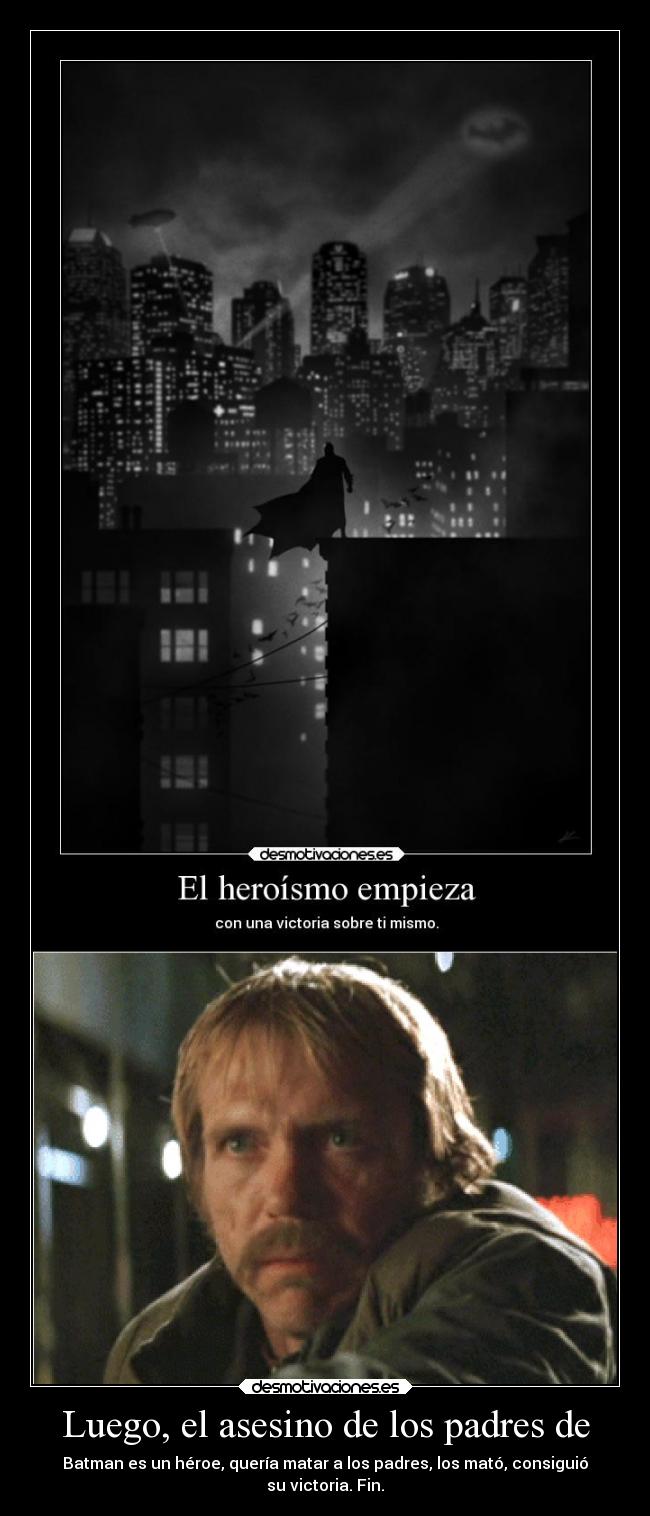 Luego, el asesino de los padres de - Batman es un héroe, quería matar a los padres, los mató, consiguió
su victoria. Fin.