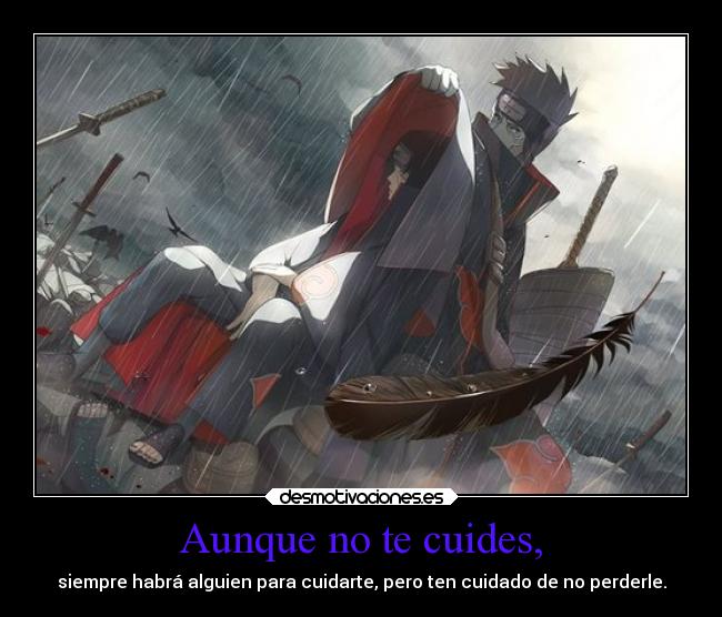 Aunque no te cuides, - siempre habrá alguien para cuidarte, pero ten cuidado de no perderle.